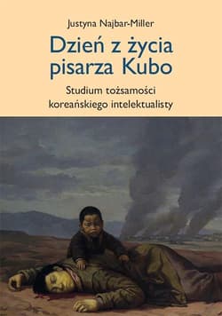 Dzień z życia pisarza Kubo studium tożsamości koreańskiego intelektualisty - Justyna Najbar-Miller