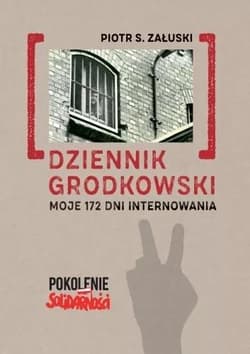 Dziennik grodkowski Moje 172 dni internowania - Piotr Załuski