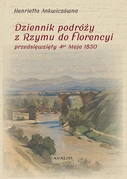 Dziennik podróży z Rzymu do Florencyi - Henrietta Ankwiczówna, Maria Cieśla-Korytowska