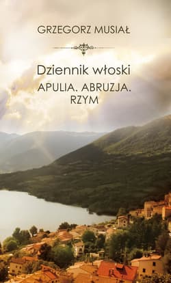 Dziennik włoski. Apulia. Abruzja. Rzym - ebook - Grzegorz Musiał