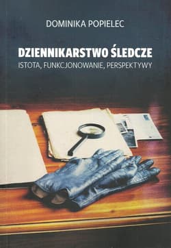 Dziennikarstwo śledcze Istota, funkcjonowanie, perspektywy