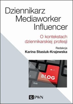 Dziennikarz, mediaworker, influencer O kontekstach dziennikarskiej profesji - Karina Stasiuk-Krajewska