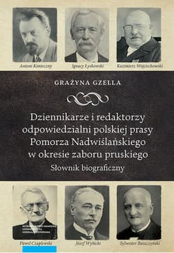 Dziennikarze i redaktorzy odpowiedzialni polskiej prasy Pomorza Nadwiślańskiego w okresie zaboru pru Słownik biograficzny - Grażyna Gzella
