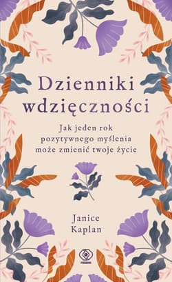 Dzienniki wdzięczności Jak jeden rok pozytywnego myślenia może zmienić twoje życie - Janice Kaplan