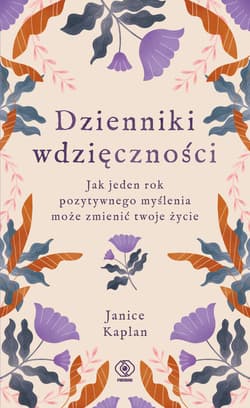 Dzienniki wdzięczności Jak jeden rok pozytywnego myślenia może zmienić twoje życie - Janice Kaplan