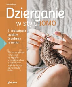 Dzierganie w stylu JOMO 21 relaksujących projektów do zrobienia na drutach