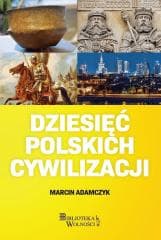 Dziesięć Polskich Cywilizacji - Marcin Adamczyk