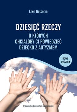 Dziesięć rzeczy, o których chciałoby ci powiedzieć dziecko z autyzmem wyd. 2 - Notbohm Ellen