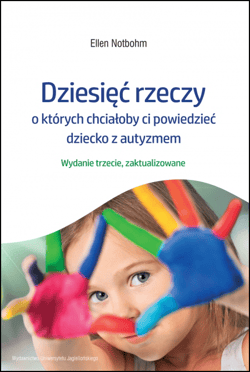 Dziesięć rzeczy, o których chciałoby ci powiedzieć dziecko z autyzmem wyd. 2024 - Notbohm Ellen