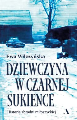 Dziewczyna w czarnej sukience. Historia zbrodni miłoszyckiej - Ewa Wilczyńska