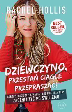 Dziewczyno, przestań ciągle przepraszać! Odrzuć cudze oczekiwania i bez poczucia winy zacznij żyć po swojemu - Rachel Hollis