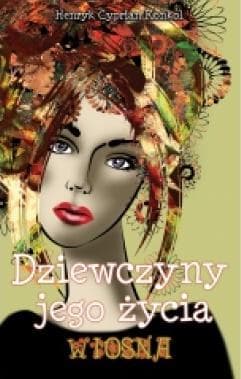 Dziewczyny jego życia Tom 1 Wiosna - Konkol Henryk Cyprian