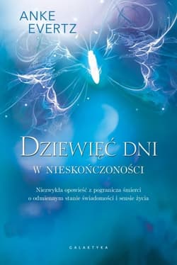 Dziewięć dni w nieskończoności. Niezwykła opowieść z pogranicza śmierci o odmiennym stanie świadomości i sensie życia - Anke Evertz