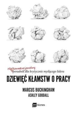 Dziewięć kłamstw o pracy Niekonwencjonalny poradnik dla krytycznie myślącego lidera