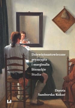 Dziewiętnastowieczne pryncypia i marginalia literackie Studia - Dorota Samborska-Kukuć