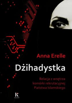 Dżihadystka. Relacja z wnętrza komórki rekrutacyjnej Państwa Islamskiego - Anne Erelle