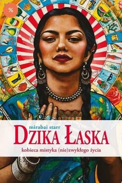 Dzika Łaska. Kobieca mistyka (nie)zwykłego życia - Mirabai Starr