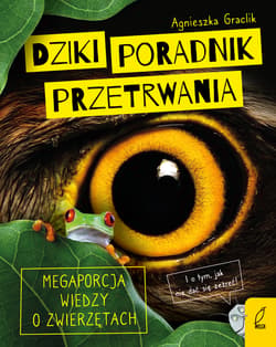 Dziki poradnik przetrwania. Megaporcja wiedzy o zwierzętach - Agnieszka Graclik