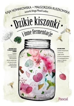 Dzikie kiszonki i inne fermentacje - Małgorzata Ruszkowska, Nowakowska Kaja