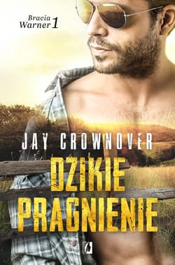 Dzikie pragnienie. Cykl Bracia Warner. Tom 1  - Jay Crownover