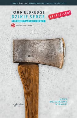 Dzikie serce Tęsknoty męskiej duszy - Eldredge John