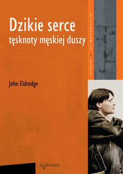 Dzikie serce. Tęsknoty męskiej duszy - ebook - Eldredge John