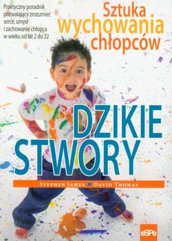 Dzikie stwory Sztuka wychowywania chłopców - James Stephen, Thomas David