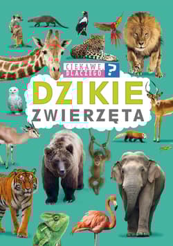 Dzikie zwierzęta. Ciekawe, dlaczego? - Opracowanie Zbiorowe