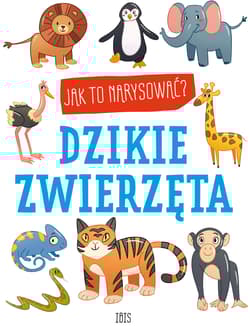 Dzikie zwierzęta. Jak to narysować? - Opracowanie Zbiorowe