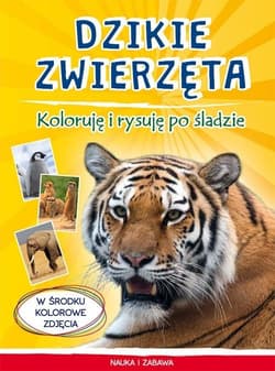 Dzikie zwierzęta Koloruję i rysuję po śladzie W środku kolorowe zdjęcia - Monika Myślak