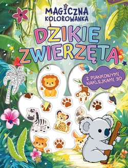 Dzikie zwierzęta. Magiczna kolorowanka (z piankowymi naklejkami 3D) - Opracowanie Zbiorowe