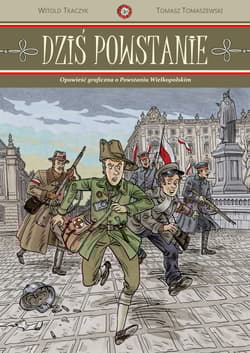 Dziś powstanie Opowieść graficzna o Powstaniu Wielkopolskim - Tkaczyk Witold, Tomaszewski Tomasz