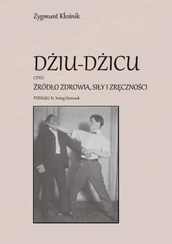 Dżiu-Dżicu czyli źródło zdrowia, siły i zręczności podług H. Irving Hancock