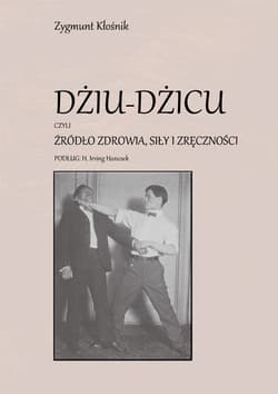 Dżiu-Dżicu czyli źródło zdrowia, siły i zręczności podług H. Irving Hancock - Zygmunt Kłośnik