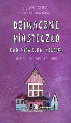 Dziwaczne miasteczko nad niewielką rzeczką Wiersze nie tylko dla dzieci - Stefan Skąpski