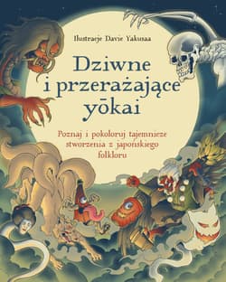Dziwne i przerażające yōkai. Poznaj i pokoloruj tajemnicze stworzenia z japońskiego folkloru - Opracowanie Zbiorowe