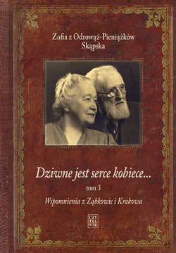 Dziwne jest serce kobiece Tom 3 Wspomnienia z Ząbkowic i Krakowa - Skąpska z Odrowąż-Pieniążków Zofia