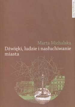Dźwięki, ludzie i nasłuchiwanie miasta Wybrane elementy fonosfery Warszawy na przełomie XIX i XX wieku