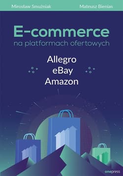 E-commerce na platformach ofertowych Allegro eBay Amazon - Smużniak Mirosław, Bienias Mateusz