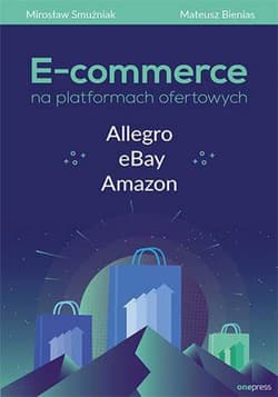 E-commerce na platformach ofertowych Allegro, eBay, Amazon - ebook - Smużniak Mirosław, Bienias Mateusz