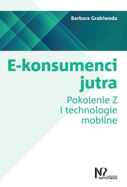 E-konsumenci jutra Pokolenie Z i technologie mobilne - Barbara Grabiwoda