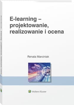 E-learning: projektowanie, organizowanie, realizowanie i ocena Metody narzędzia i dobre praktyki - Renata Marciniak