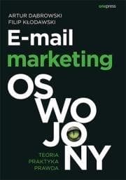 E-mail marketing oswojony Teoria, praktyka, prawda - Dąbrowski Artur, Kłodawski Filip