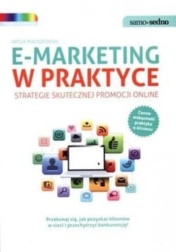 E-marketing w praktyce Strategie skutecznej promocji online - Artur Maciorowski