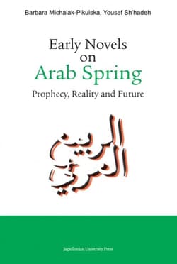 Early Novels on Arab Spring Prophecy, Reality and Future - Barbara Michalak-Pikulska, Sh'hadeh Yousef