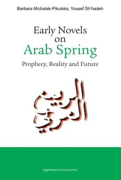 Early Novels on Arab Spring Prophecy, Reality and Future - Barbara Michalak-Pikulska, Sh'hadeh Yousef