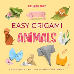 Easy Origami Animals. 400 Pages Ready to Fold with 10 Step-by-Step Tutorials - Guillaume Denis