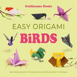 Easy Origami Birds. 400 Pages Ready to Fold with 10 Step-by-Step Tutorials - Guillaume Denis