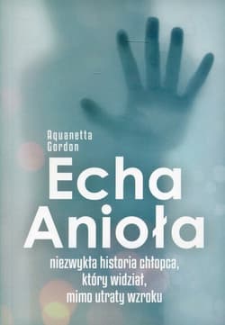 Echa Anioła Niezwykła historia chłopca, który widział, mimo utraty wzroku