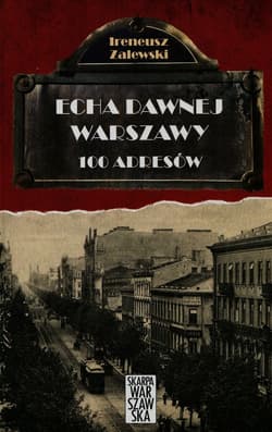 Echa dawnej Warszawy 100 adresów Tom 1 - Ireneusz Zalewski